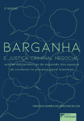 Barganha e Justiça Criminal Negocial: análise das tendências de expansão dos espaços de consenso no processo penal brasileiro