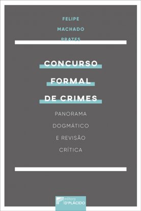 Concurso formal de crimes : Panorama dogmático e revisão crítica