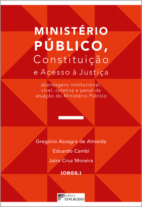 Ministério Público, Constituição e Acesso à Justiça: Abordagens Institucional, Cível, Coletiva e Penal da Atuação do Ministério Público