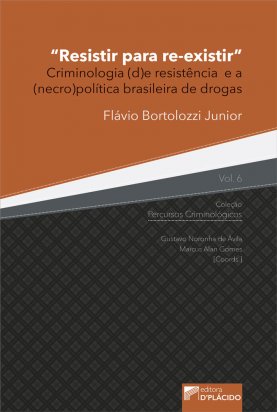 Resistir para re-existir: criminologia (d)e resistência e a (necro)política brasileira de drogas - Volume 6