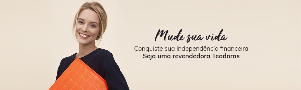 Por que ser uma revendedora Teodoras’s?